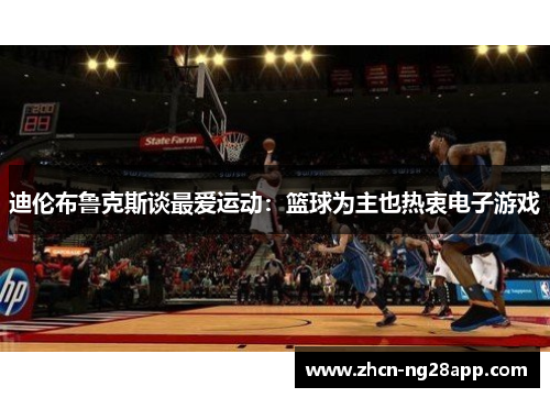 迪伦布鲁克斯谈最爱运动：篮球为主也热衷电子游戏