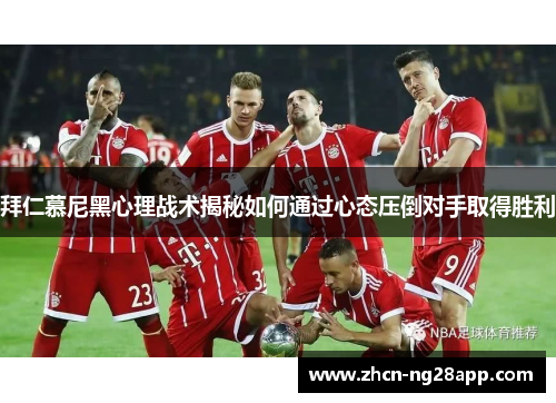 拜仁慕尼黑心理战术揭秘如何通过心态压倒对手取得胜利