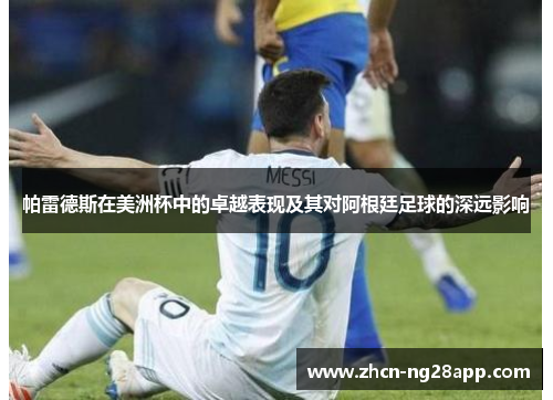 帕雷德斯在美洲杯中的卓越表现及其对阿根廷足球的深远影响