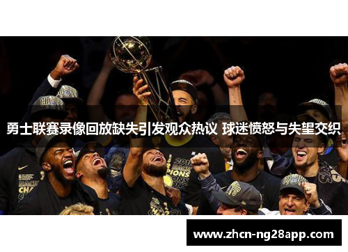 勇士联赛录像回放缺失引发观众热议 球迷愤怒与失望交织