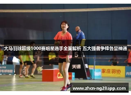 大马羽球超级1000赛明星选手全面解析 五大强者争锋各显神通