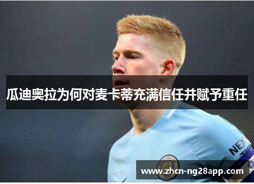 瓜迪奥拉为何对麦卡蒂充满信任并赋予重任