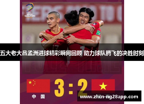 五大老大吕孟洲进球精彩瞬间回顾 助力球队腾飞的决胜时刻