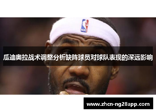 瓜迪奥拉战术调整分析缺阵球员对球队表现的深远影响