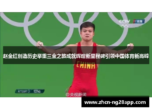 赵金红创造历史举重三金之旅成就辉煌新里程碑引领中国体育新高峰