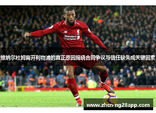 维纳尔杜姆离开利物浦的真正原因揭晓合同争议与信任缺失成关键因素