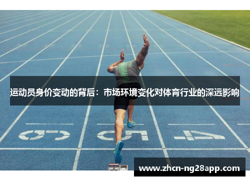 运动员身价变动的背后:市场环境变化对体育行业的深远影响 运动员身价变动的背后:市场环境变化对体育行业的深远影响